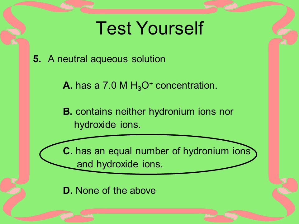 Test Yourself 5. A neutral aqueous solution