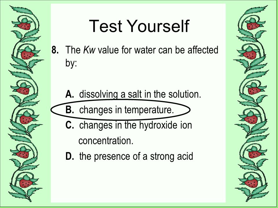 Test Yourself 8. The Kw value for water can be affected by: