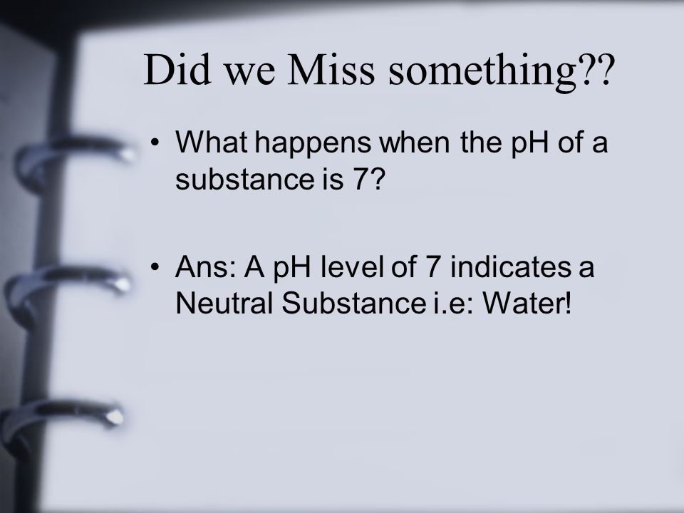 Did we Miss something What happens when the pH of a substance is 7
