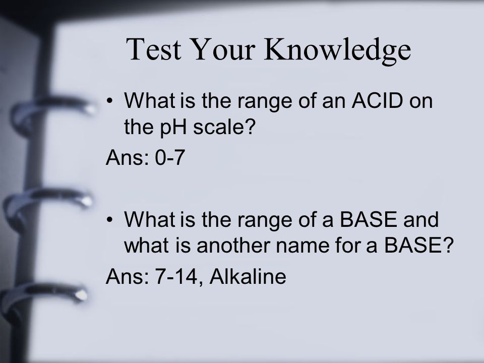 Test Your Knowledge What is the range of an ACID on the pH scale
