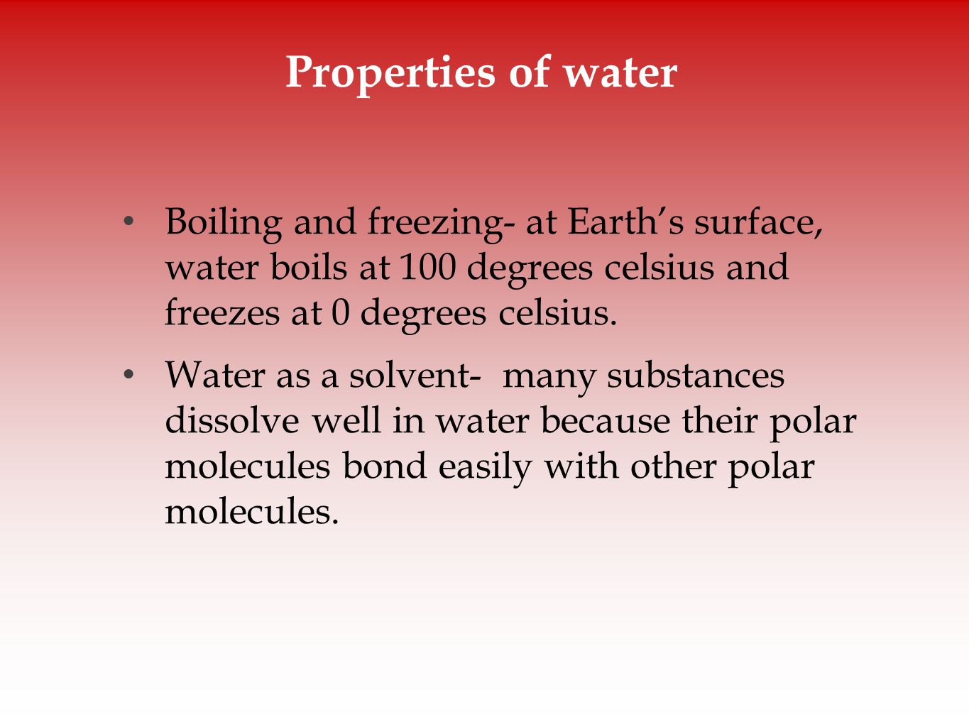 Properties of water Boiling and freezing- at Earth’s surface, water boils at 100 degrees celsius and freezes at 0 degrees celsius.