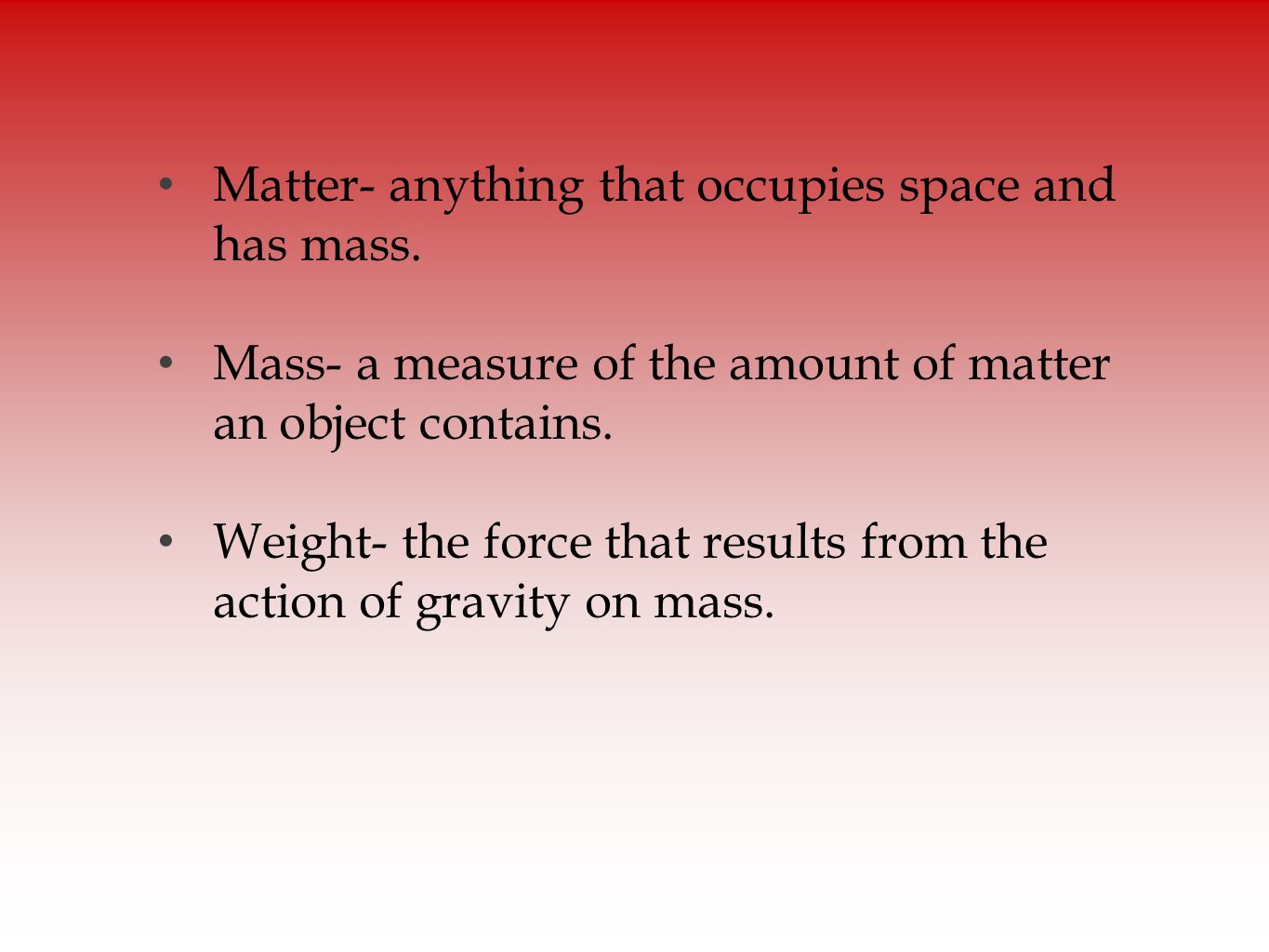 Matter- anything that occupies space and has mass.