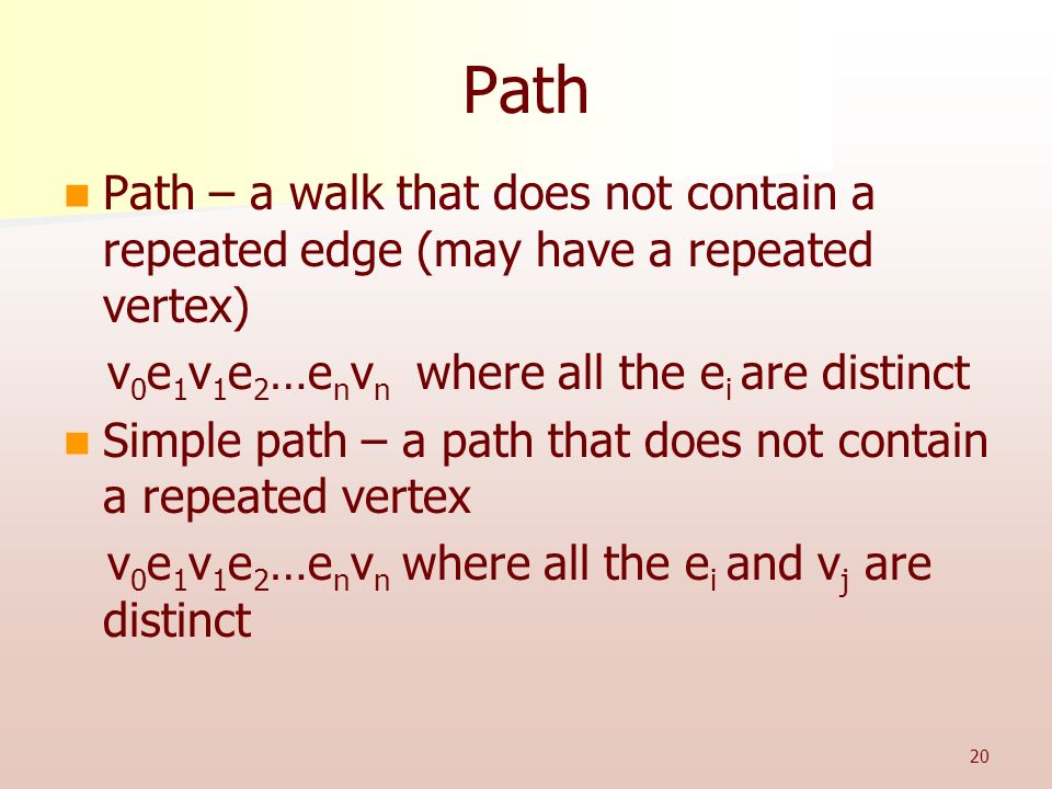Path Path – a walk that does not contain a repeated edge (may have a repeated vertex) v0e1v1e2…envn where all the ei are distinct.