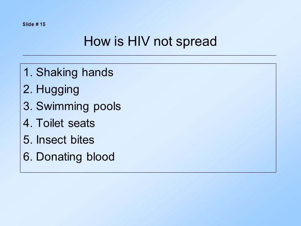 How is HIV not spread 1. Shaking hands 2. Hugging 3. Swimming pools