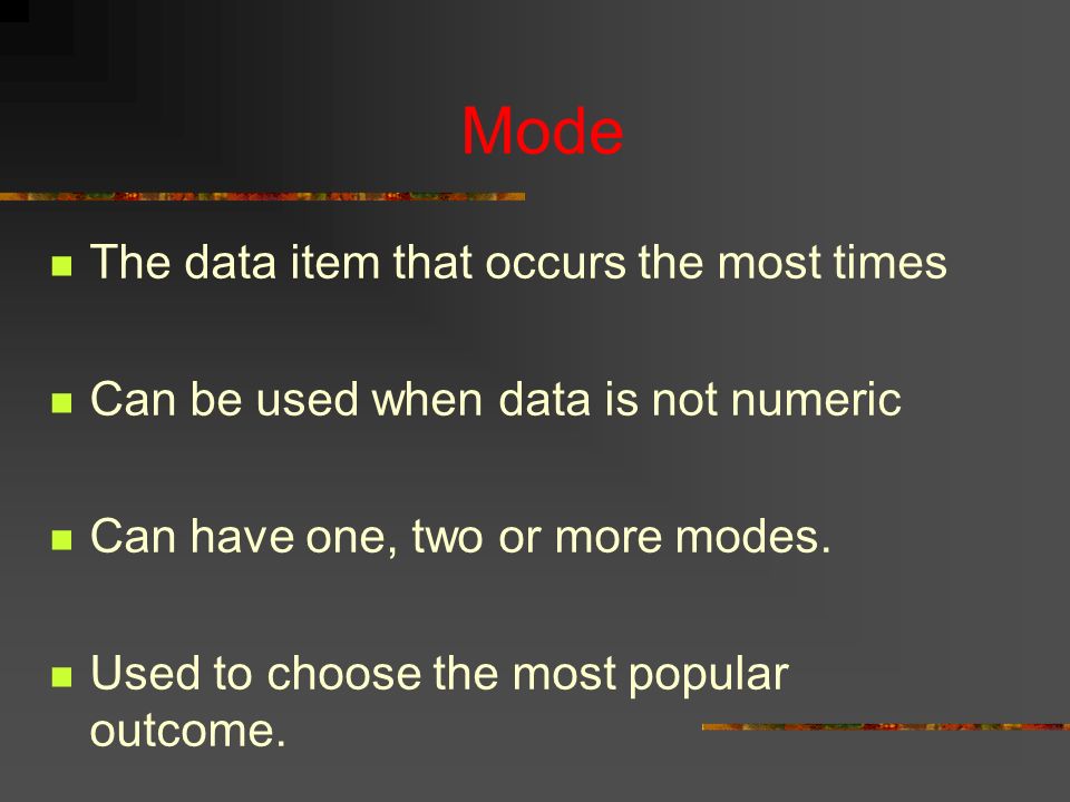 Mode The data item that occurs the most times