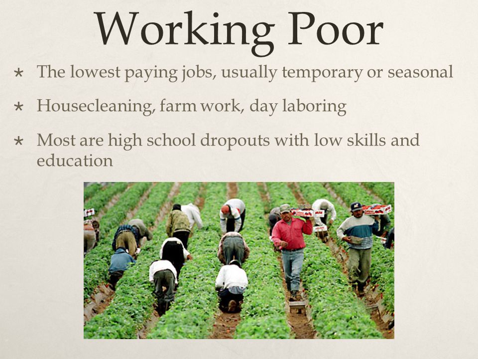 Working Poor The lowest paying jobs, usually temporary or seasonal