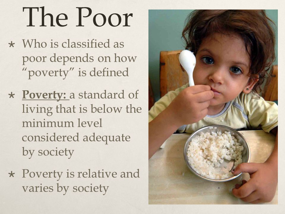 The Poor Who is classified as poor depends on how poverty is defined