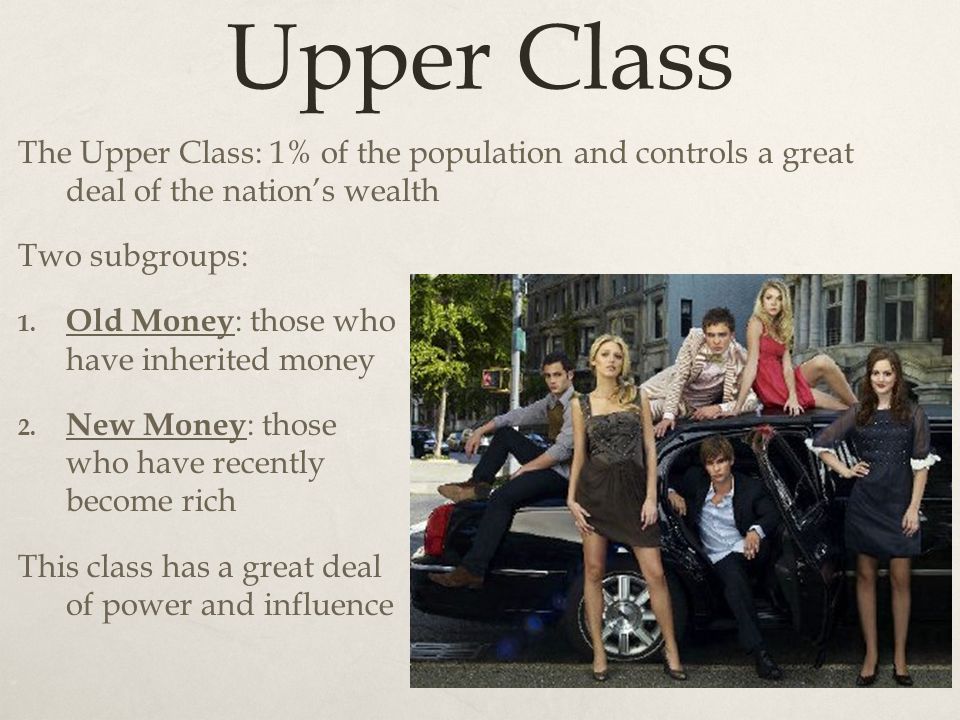 Upper Class The Upper Class: 1% of the population and controls a great deal of the nation’s wealth.