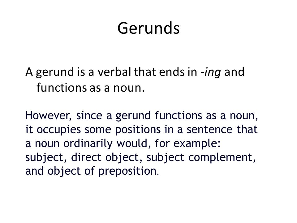 Gerunds A gerund is a verbal that ends in -ing and functions as a noun.