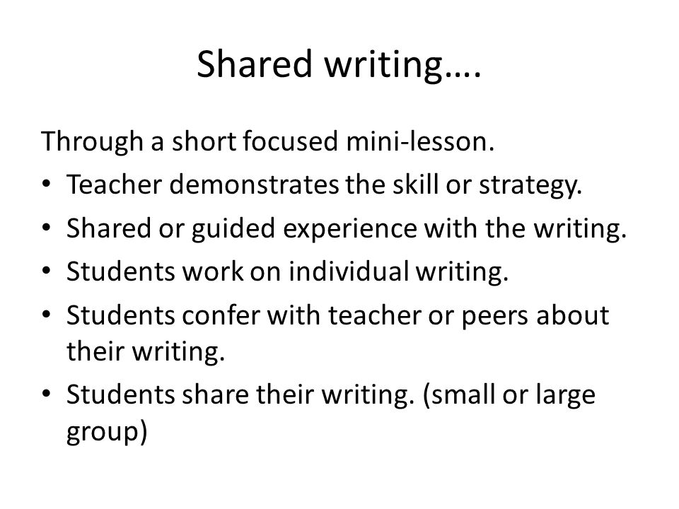 Shared writing…. Through a short focused mini-lesson.