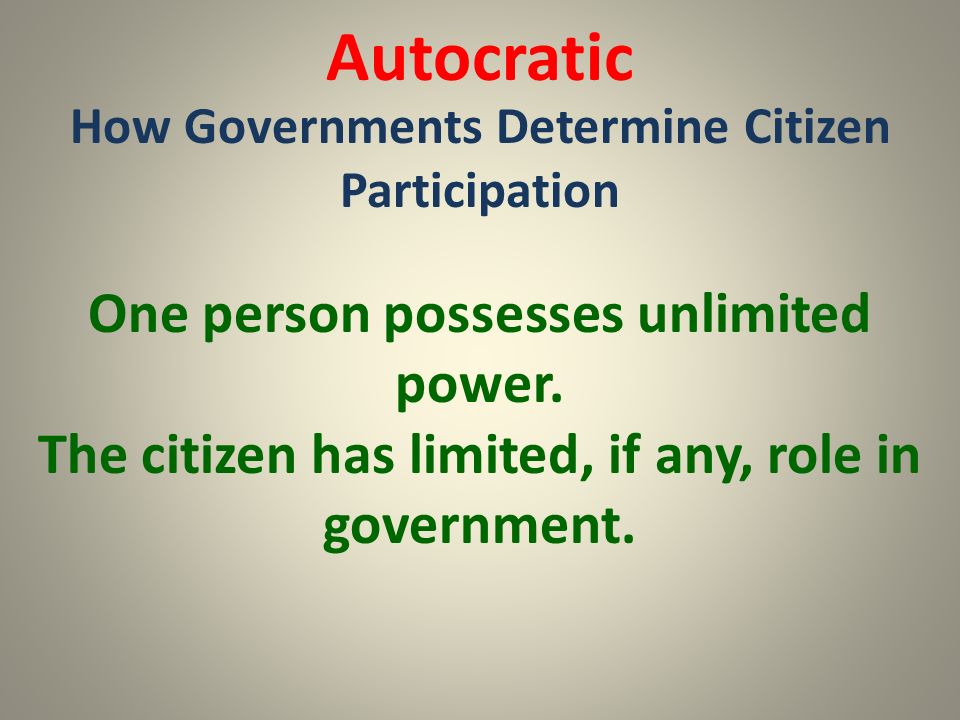 Autocratic One person possesses unlimited power.