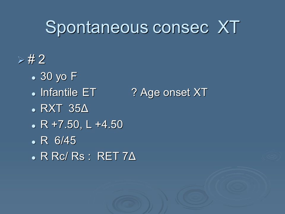 Spontaneous consec XT # 2 30 yo F Infantile ET Age onset XT RXT 35Δ
