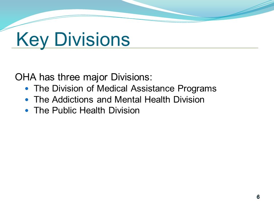 Key Divisions OHA has three major Divisions: