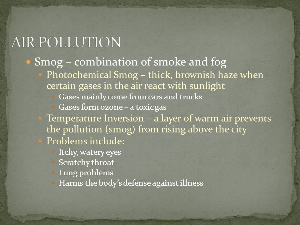 AIR POLLUTION Smog – combination of smoke and fog