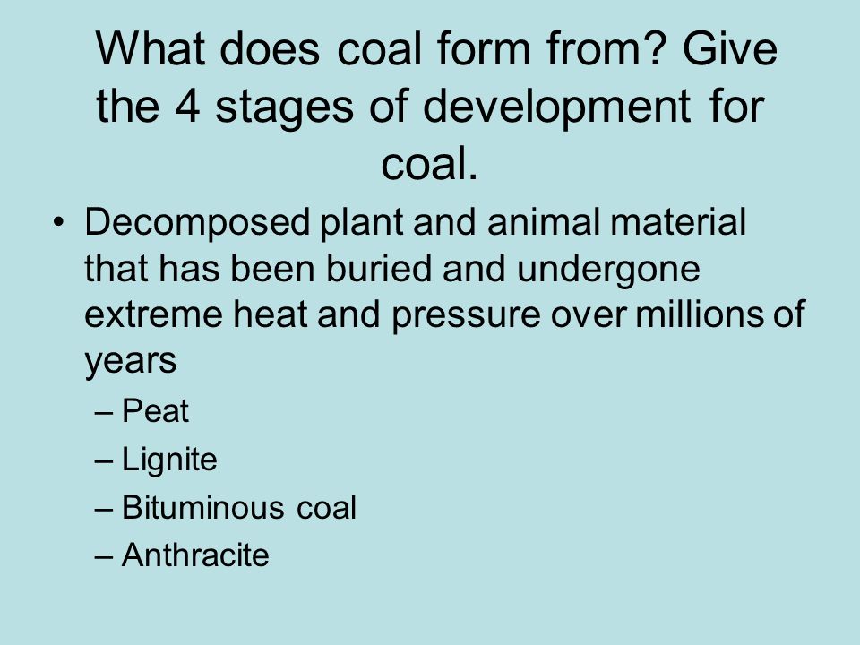 What does coal form from Give the 4 stages of development for coal.