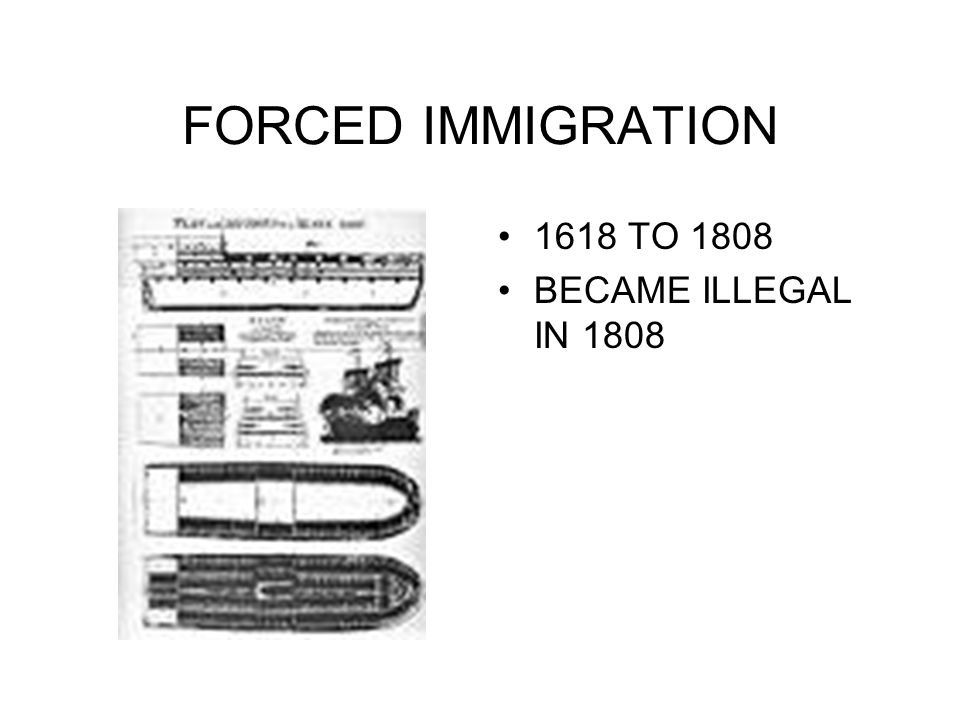 FORCED IMMIGRATION 1618 TO 1808 BECAME ILLEGAL IN 1808