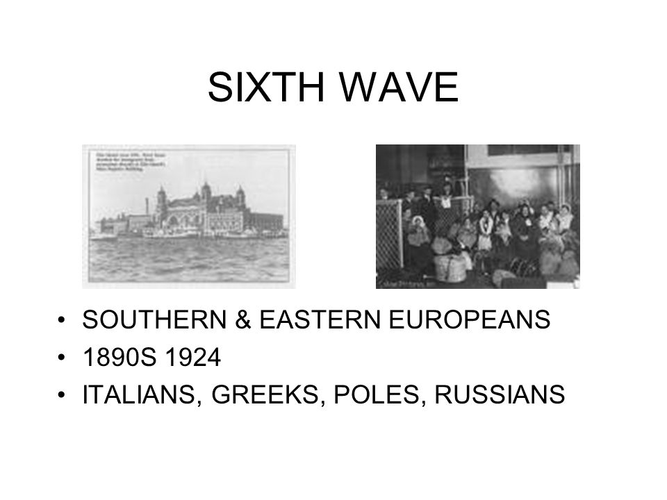 SIXTH WAVE SOUTHERN & EASTERN EUROPEANS 1890S 1924