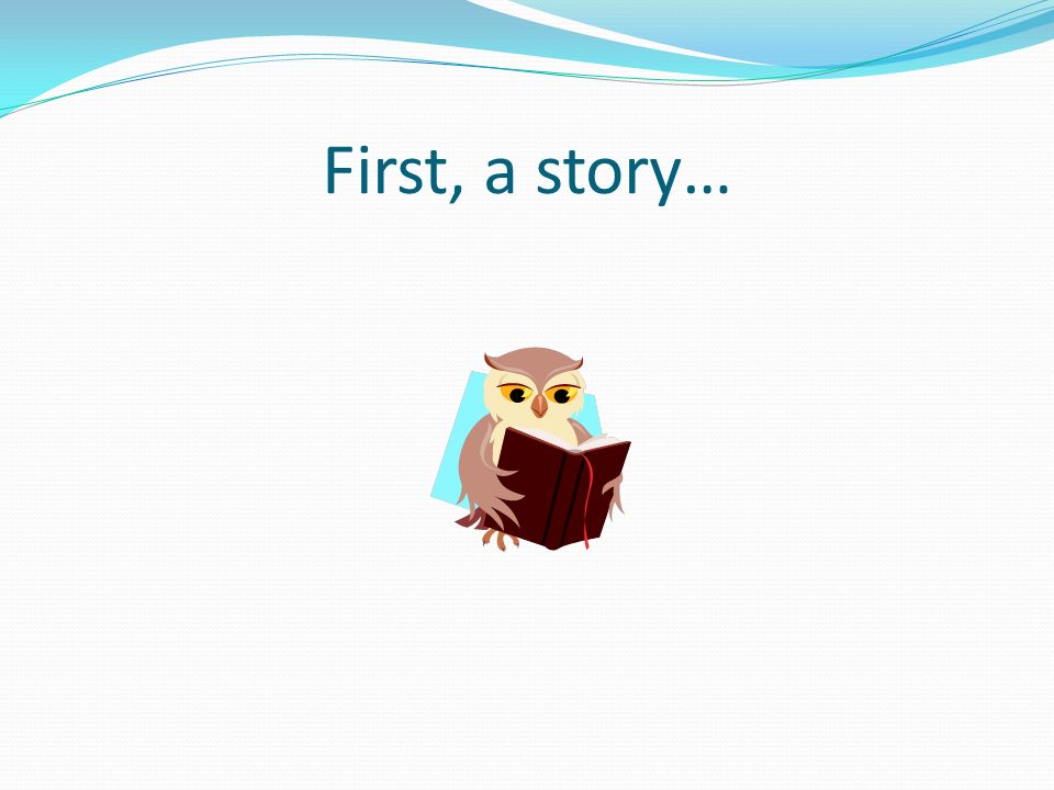 First, a story…