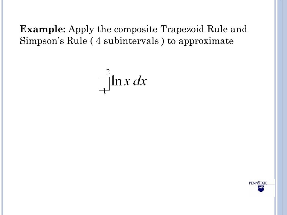 Example: Apply the composite Trapezoid Rule and Simpson’s Rule ( 4 subintervals ) to approximate