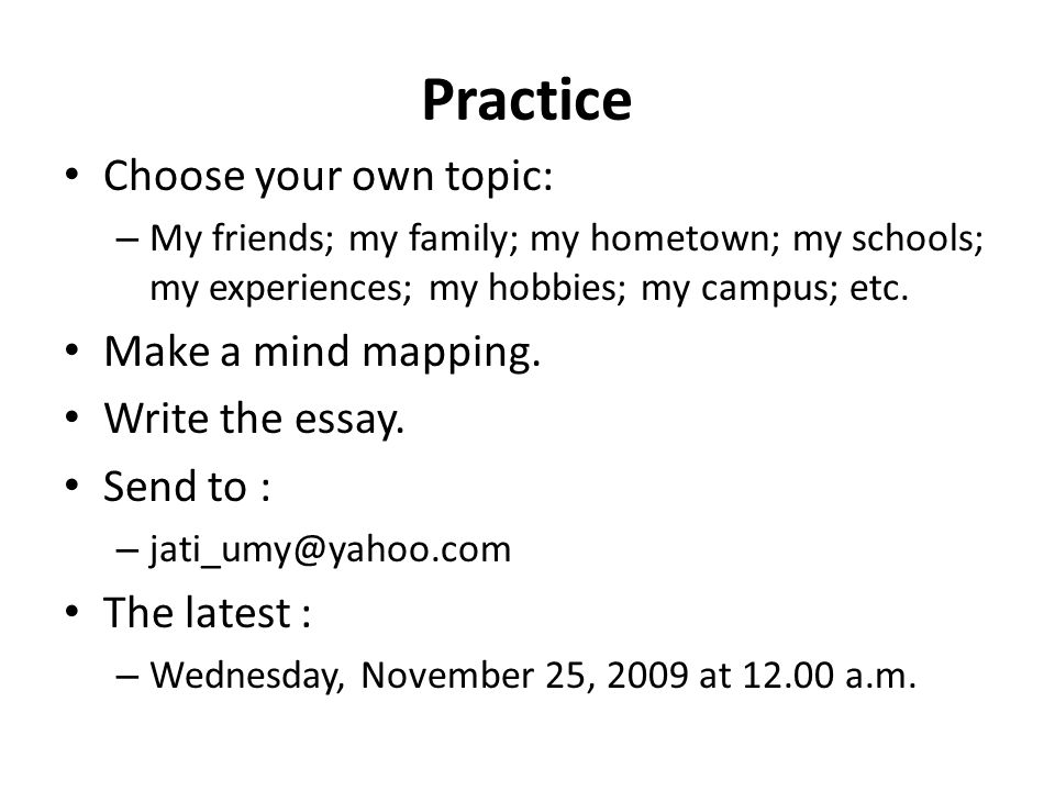 Practice Choose your own topic: Make a mind mapping. Write the essay.