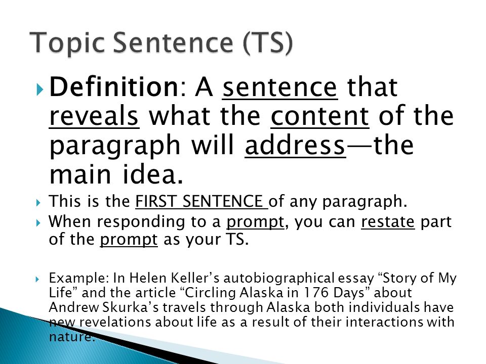 Topic Sentence (TS) Definition: A sentence that reveals what the content of the paragraph will address—the main idea.