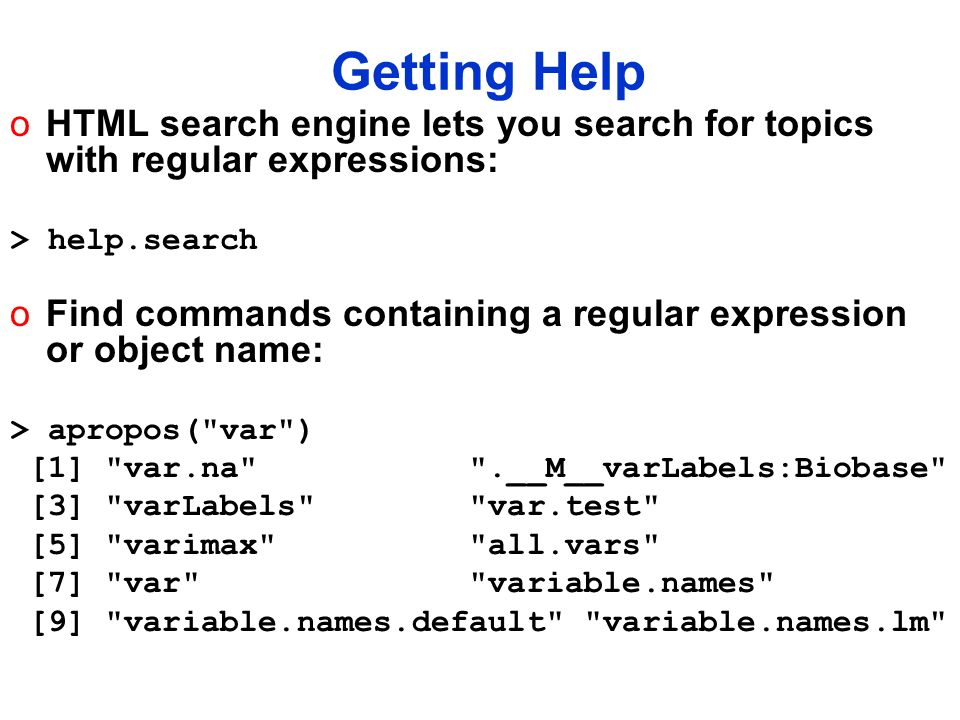 Getting Help HTML search engine lets you search for topics with regular expressions: > help.search.