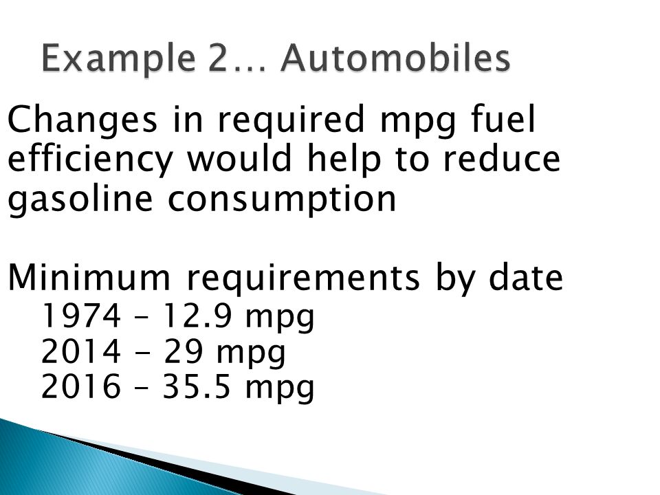 Example 2… Automobiles Changes in required mpg fuel efficiency would help to reduce gasoline consumption.