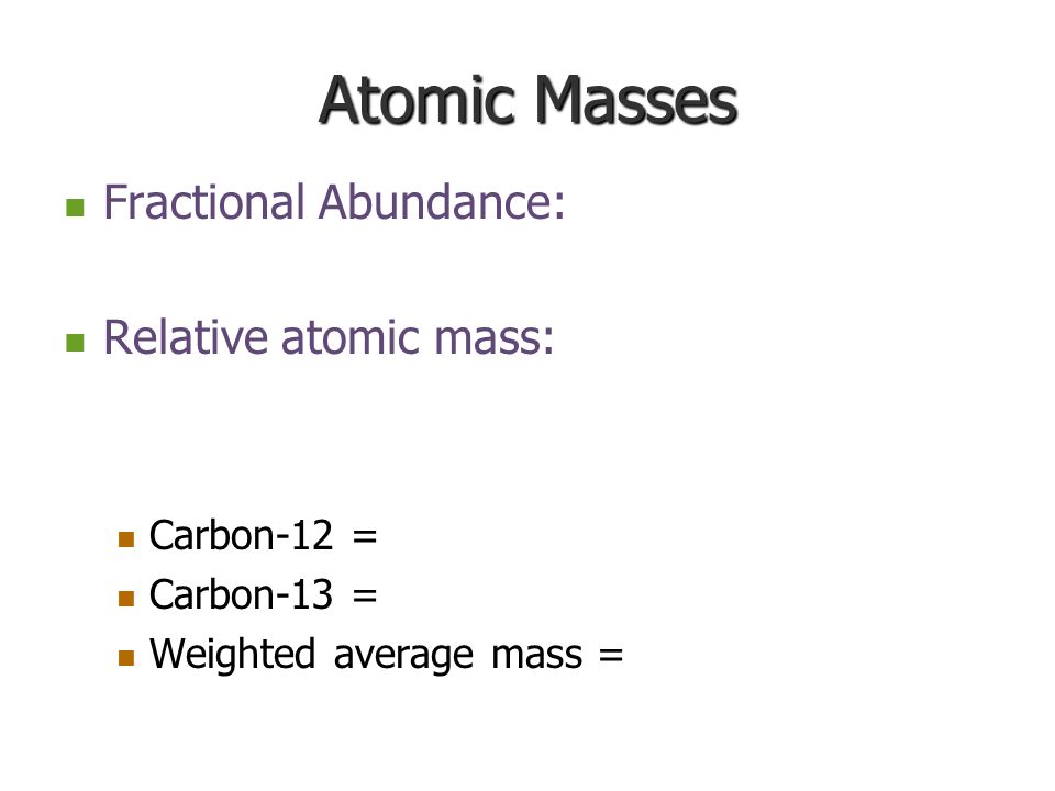 Atomic Masses Fractional Abundance: Relative atomic mass: Carbon-12 =