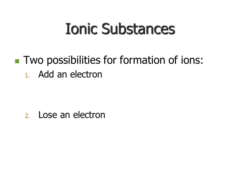 Ionic Substances Two possibilities for formation of ions: