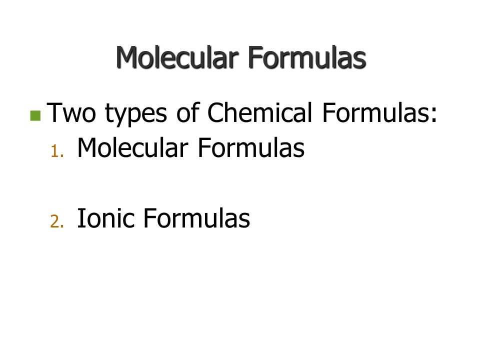 Molecular Formulas Two types of Chemical Formulas: Molecular Formulas