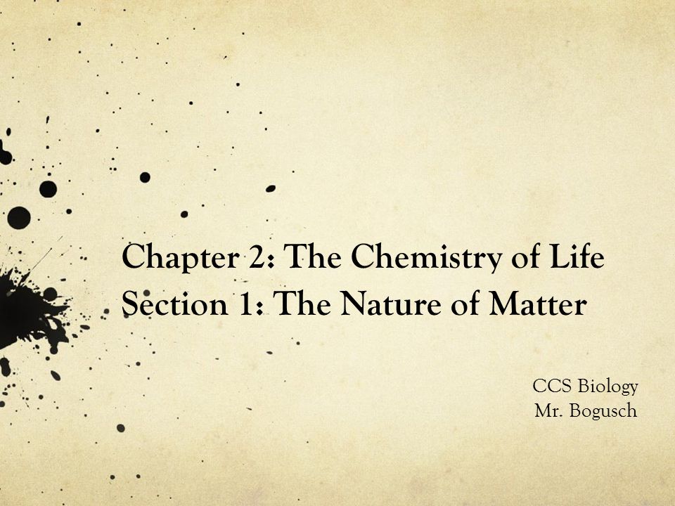 Chapter 2: The Chemistry of Life Section 1: The Nature of Matter