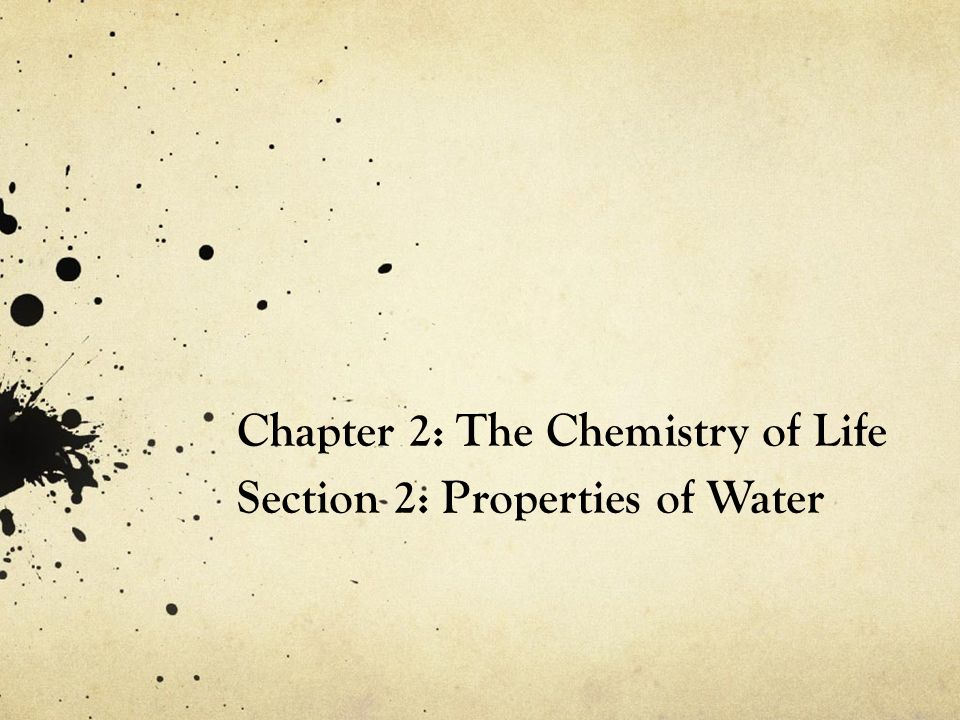 Chapter 2: The Chemistry of Life Section 2: Properties of Water