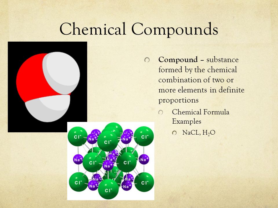 Chemical Compounds Compound – substance formed by the chemical combination of two or more elements in definite proportions.