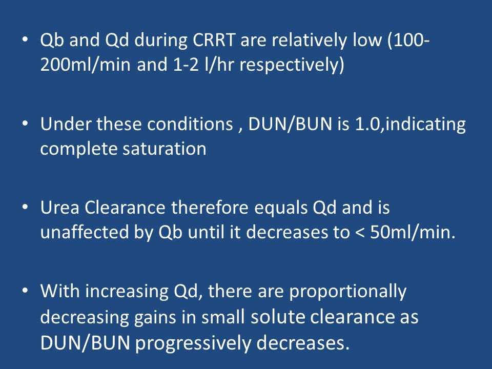 Qb and Qd during CRRT are relatively low ( ml/min and 1-2 l/hr respectively)