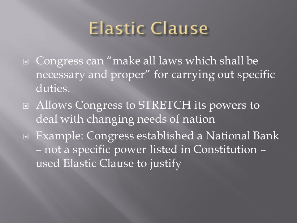 Elastic Clause Congress can make all laws which shall be necessary and proper for carrying out specific duties.
