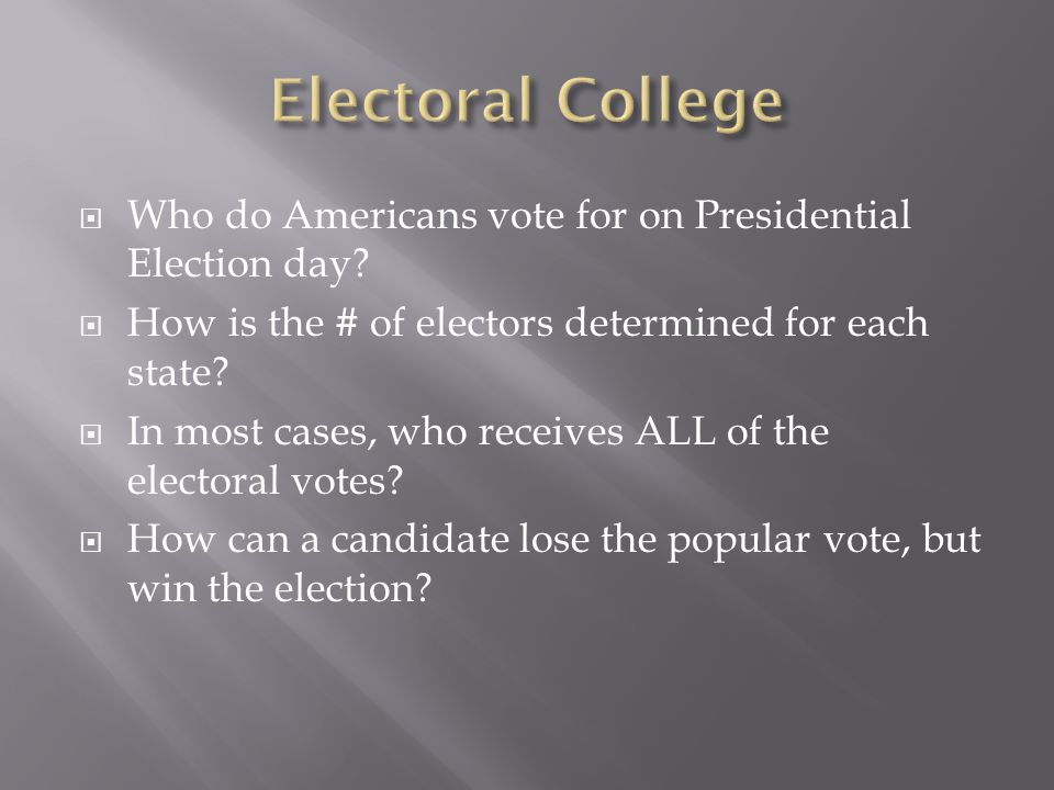 Electoral College Who do Americans vote for on Presidential Election day How is the # of electors determined for each state