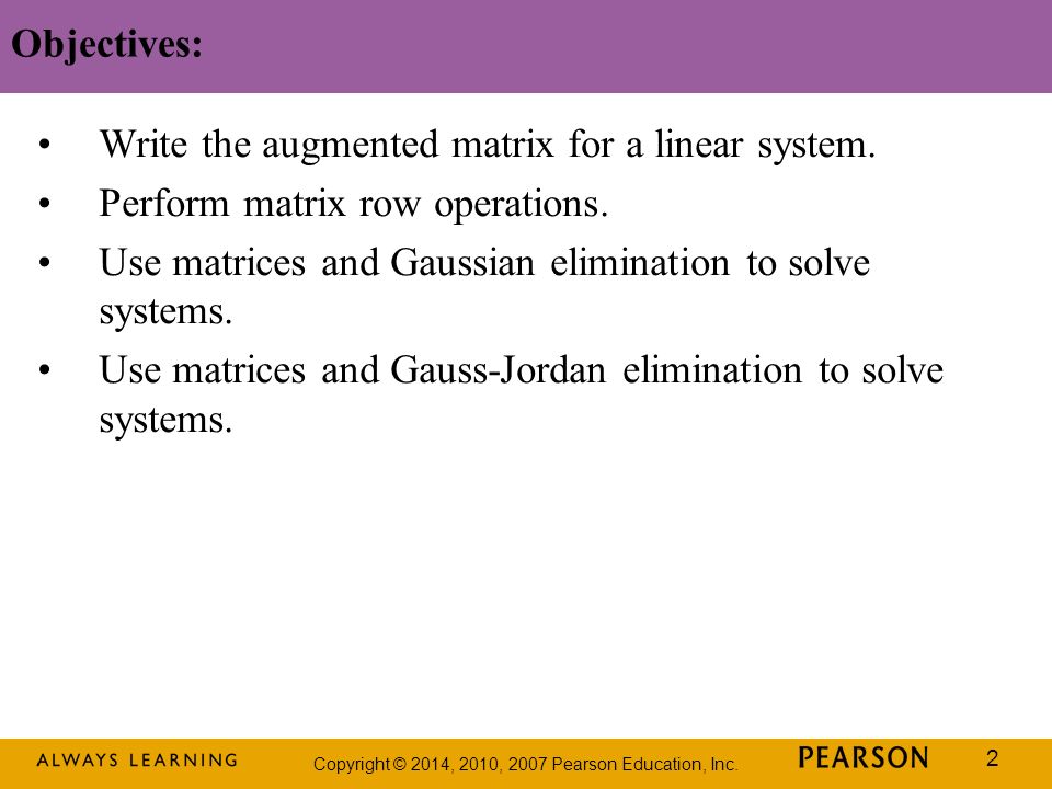 Objectives: Write the augmented matrix for a linear system. Perform matrix row operations. Use matrices and Gaussian elimination to solve systems.