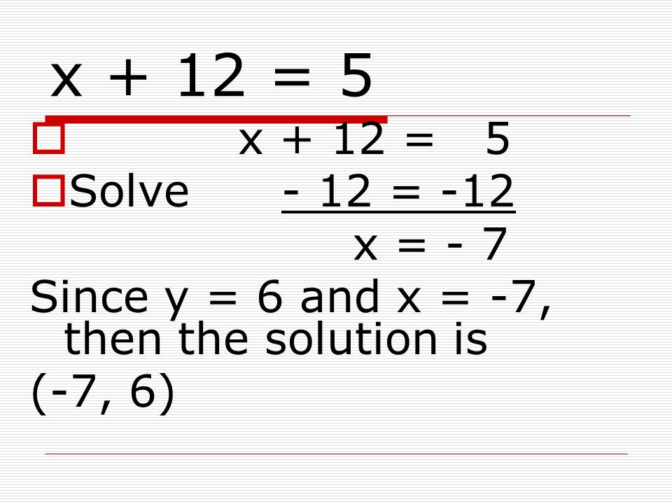 x + 12 = 5 x + 12 = 5. Solve - 12 = -12. x = - 7. Since y = 6 and x = -7, then the solution is.