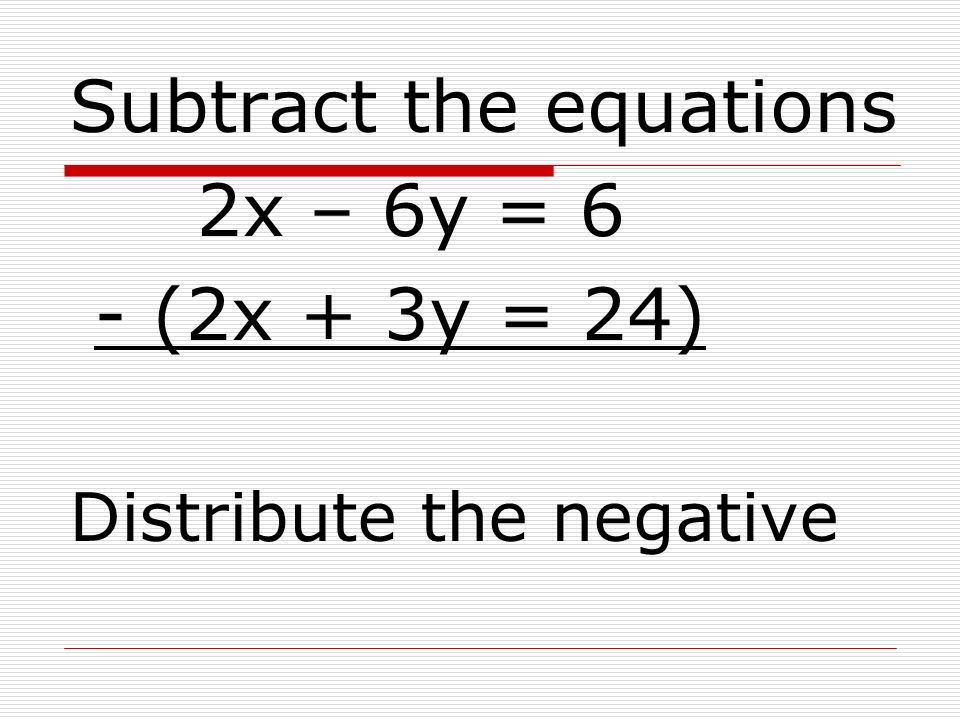 Subtract the equations 2x – 6y = 6 - (2x + 3y = 24)