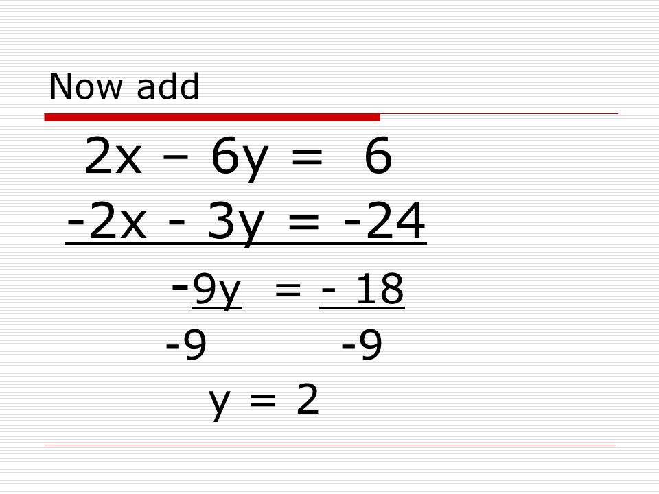 Now add 2x – 6y = 6 -2x - 3y = y = y = 2