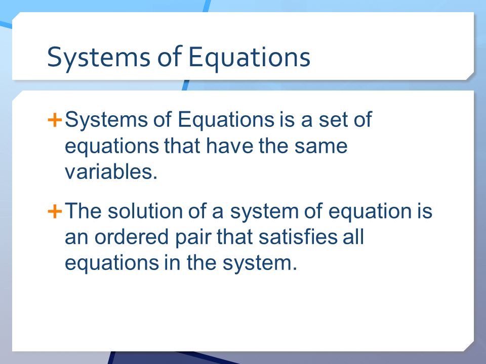 Systems of Equations Systems of Equations is a set of equations that have the same variables.