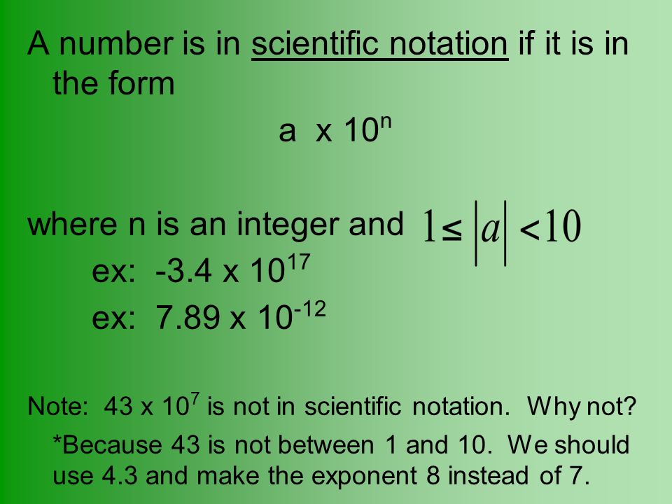 A number is in scientific notation if it is in the form a x 10n