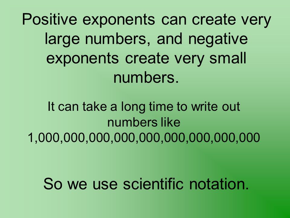 So we use scientific notation.
