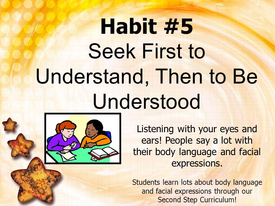Habit #5 Seek First to Understand, Then to Be Understood