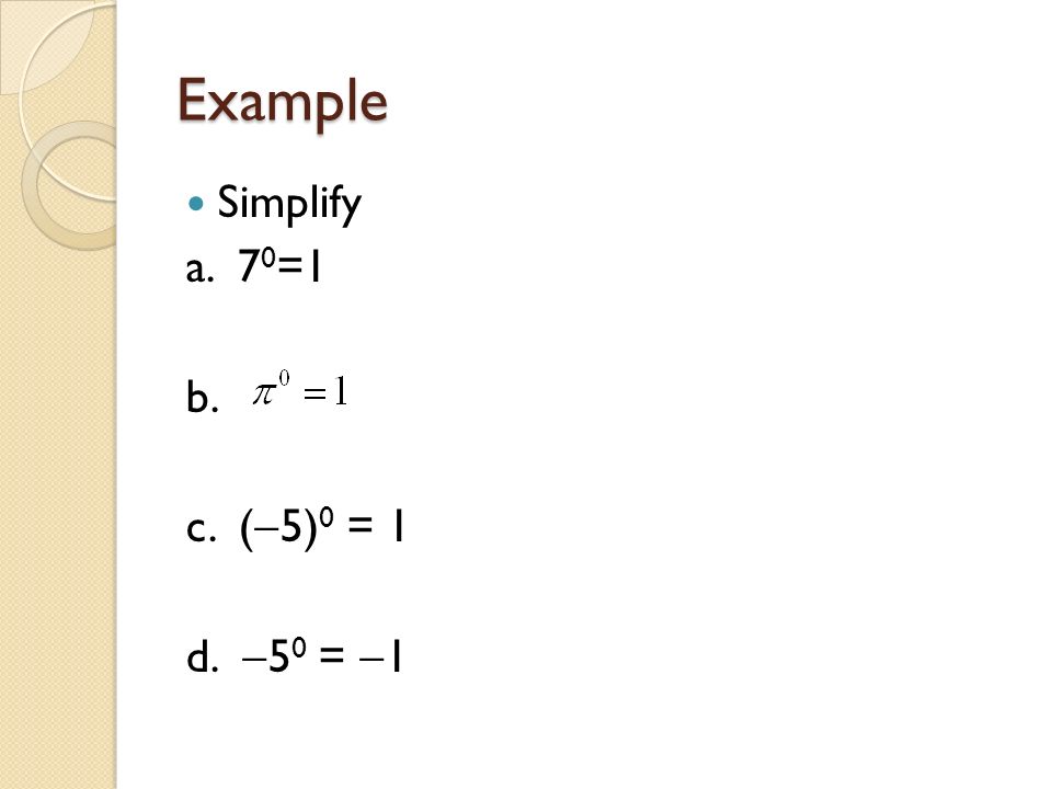 Example Simplify a. 70=1 b. c. (5)0 = 1 d. 50 = 1