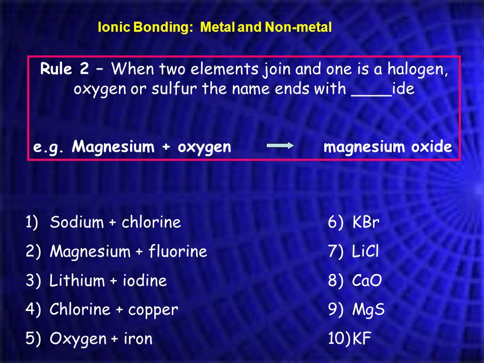 e.g. Magnesium + oxygen magnesium oxide