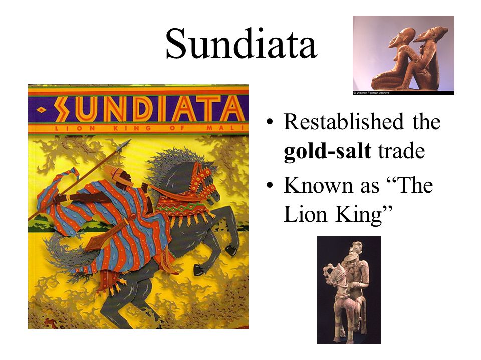 Sundiata Restablished the gold-salt trade Known as The Lion King