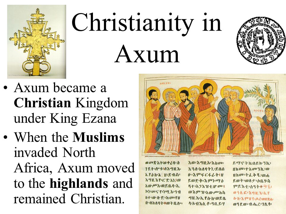 Christianity in Axum Axum became a Christian Kingdom under King Ezana