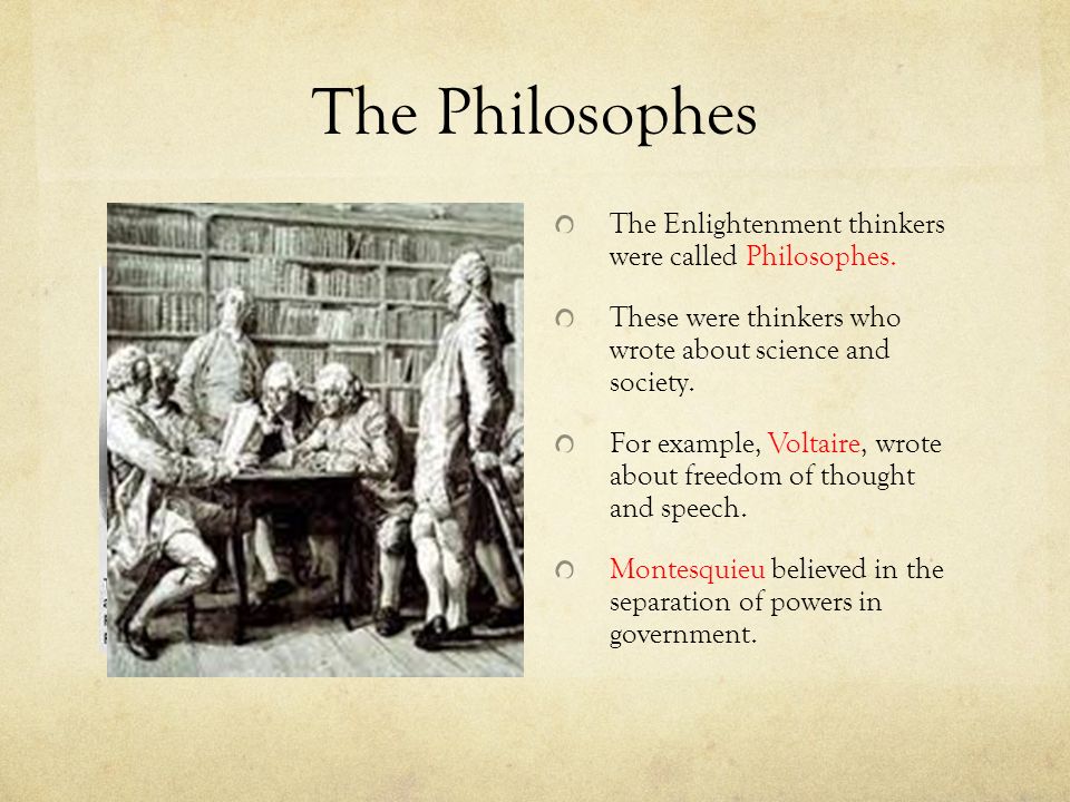 The Philosophes The Enlightenment thinkers were called Philosophes.