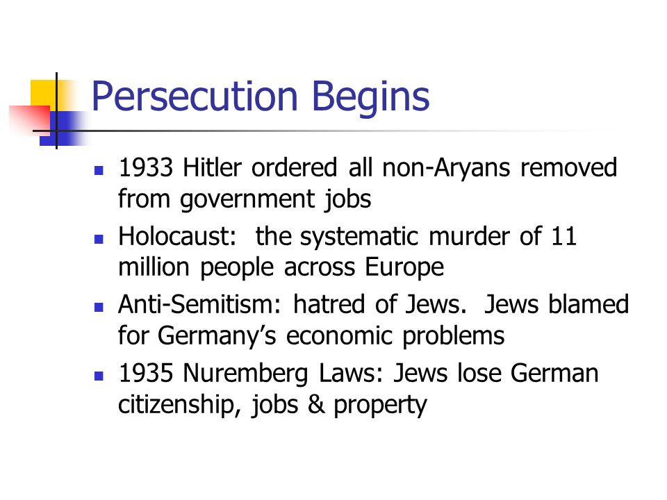 Persecution Begins 1933 Hitler ordered all non-Aryans removed from government jobs.